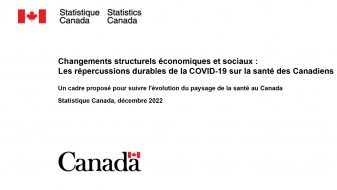 Changements structurels économiques et sociaux : Les répercussions durables de la COVID-19 sur la santé des Canadiens. Un cadre proposé pour suivre l'évolution du paysage de la santé au Canada. Statistique Canada, décembre 2022