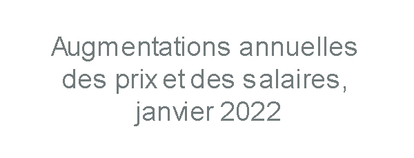 Augmentations annuelles des prix et des salaires, janvier 2022