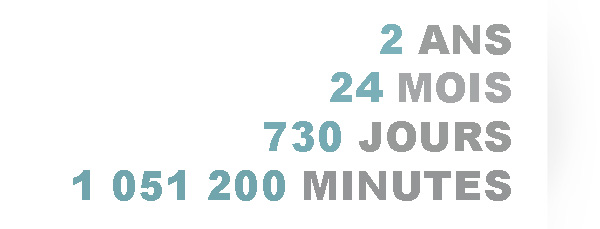 2 ANS 24 MOIS 730 JOURS 1 051 200 MINUTES