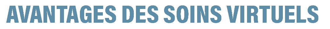 AVANTAGES DES SOINS VIRTUELS 