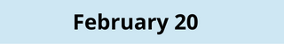 February 20