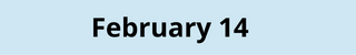 February 14