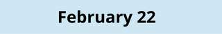 February 22