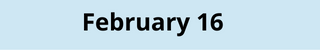 February 16