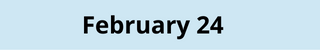 February 24