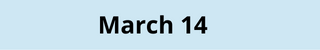 March 14