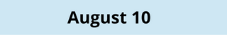 August 10