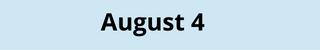 August 4