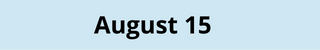 August 15
