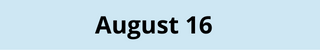 August 16