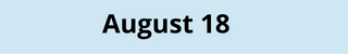 August 18