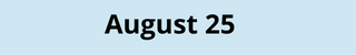 August 25