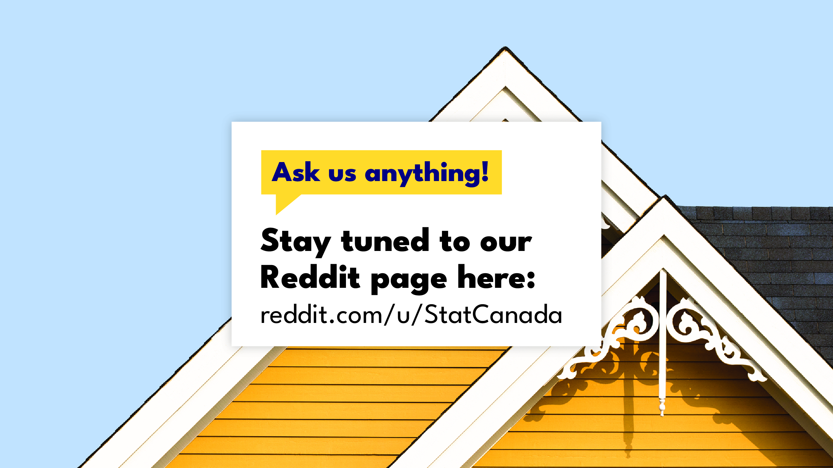 Photo of a yellow house with the text, “Ask us anything! Stay tuned to our Reddit page here: reddit.com/u/StatCanada.” 