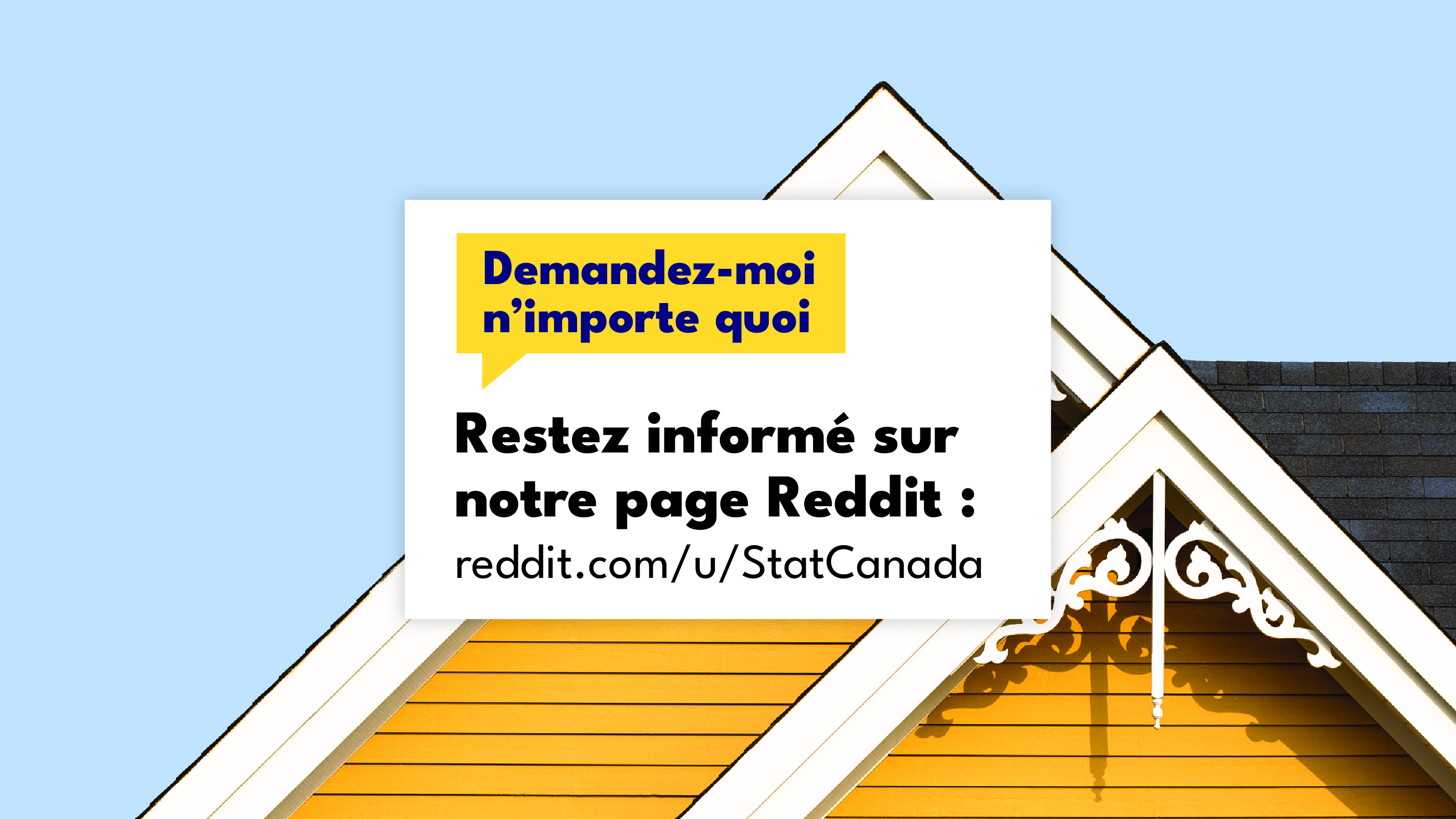 Une image d’une maison jaune « Demandez-nous n’importe quoi! Restez informé sur notre page Reddit : reddit.com/u/StatCanada ». 