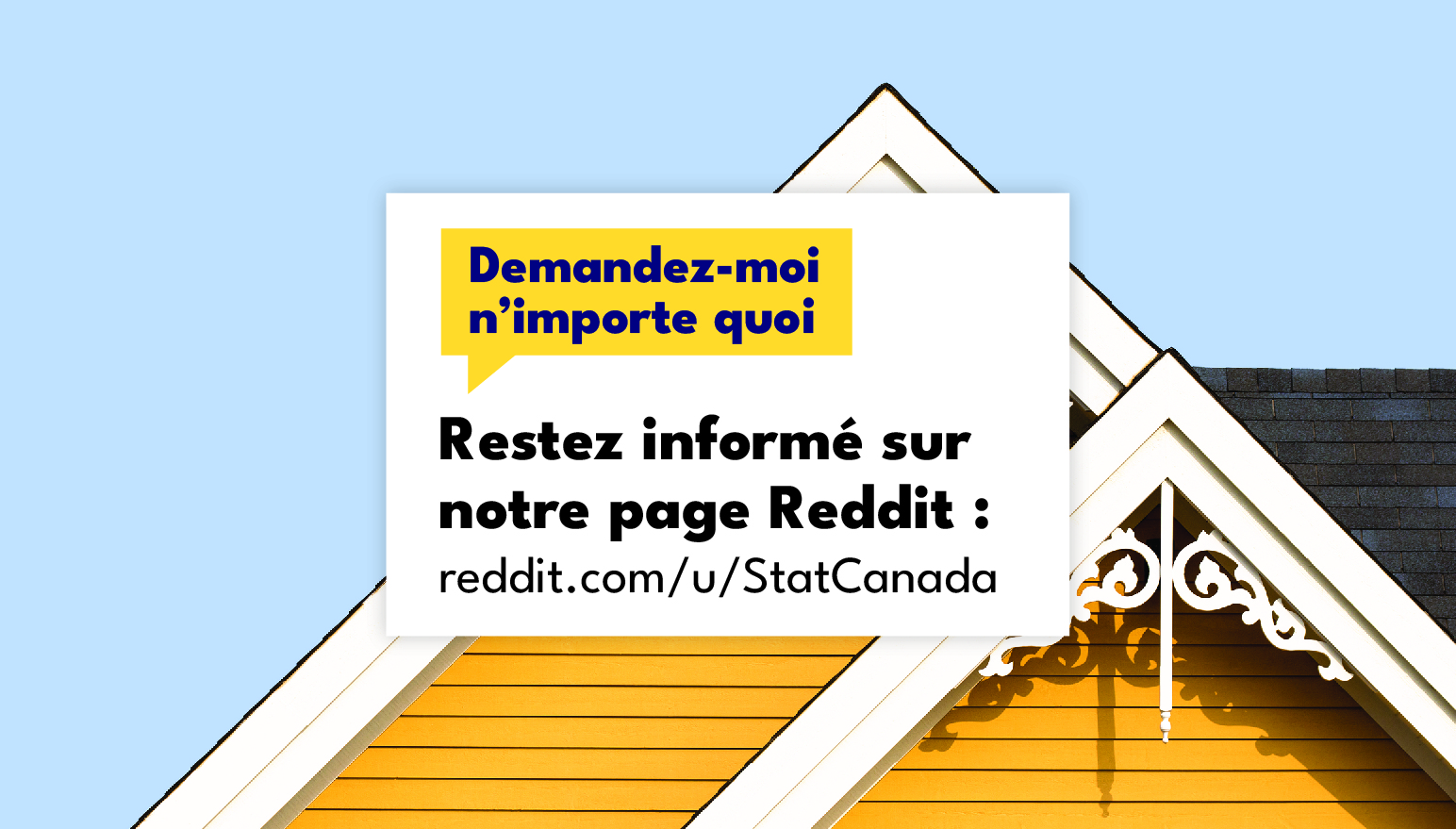 Une image d’une maison jaune « Demandez-nous n’importe quoi! Restez informé sur notre page Reddit : reddit.com/u/StatCanada ». 