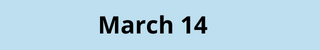 March 14