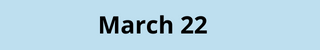 March 22