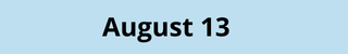 August 13