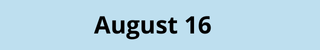 August 16