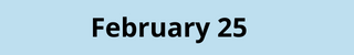 February 25