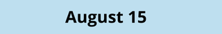 August 15