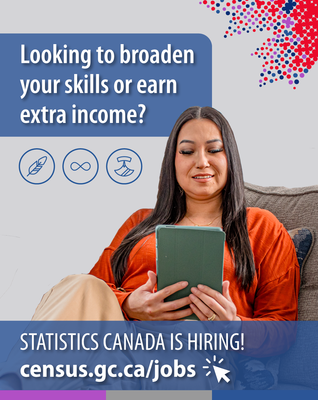 (Photo of woman on a couch looking at a tablet) Looking to broaden your skills or earn extra income? Statistics Canada is hiring! census.gc.ca/jobs