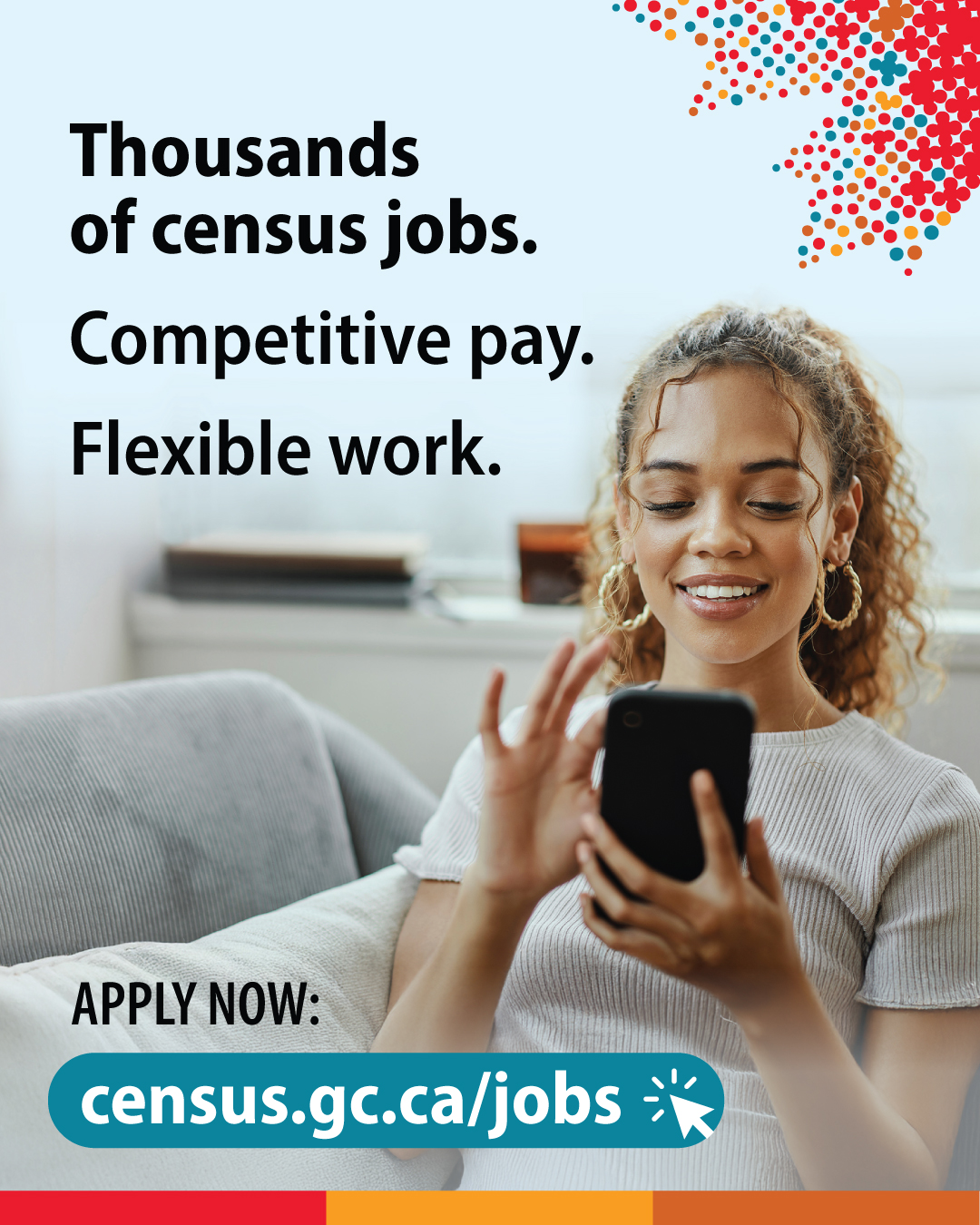 (Photo of woman on a couch looking at a cellphone) Thousands of census jobs. Competitive pay. Flexible work. Apply now: census.gc.ca/jobs