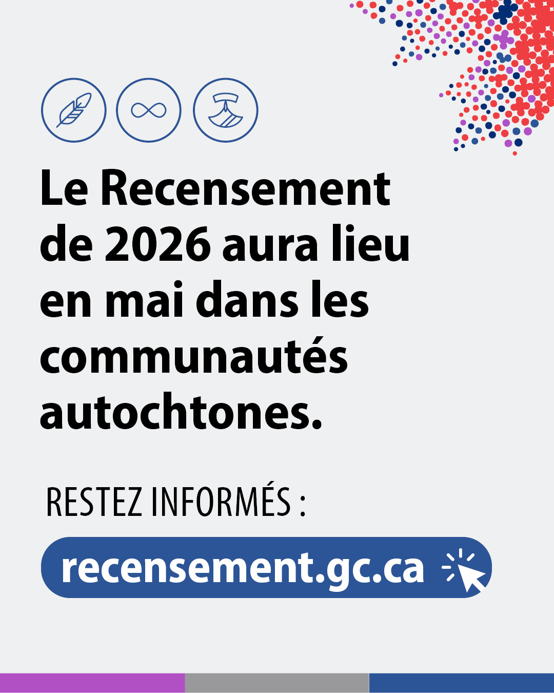(Image de texte) Le Recensement de 2026 aura lieu en mai dans les communautés autochtones. Restez informés : recensement.gc.ca
