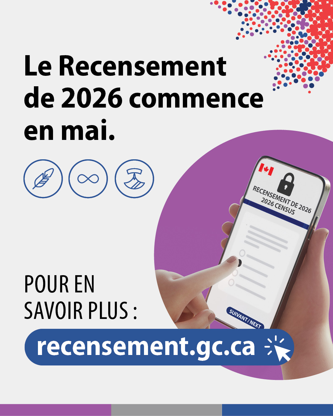 (Illustrations représentant une main sélectionnant une réponse à une question du recensement sur un smartphone) Le Recensement de 2026 commence en mai. Pour en savoir plus : recensement.gc.ca