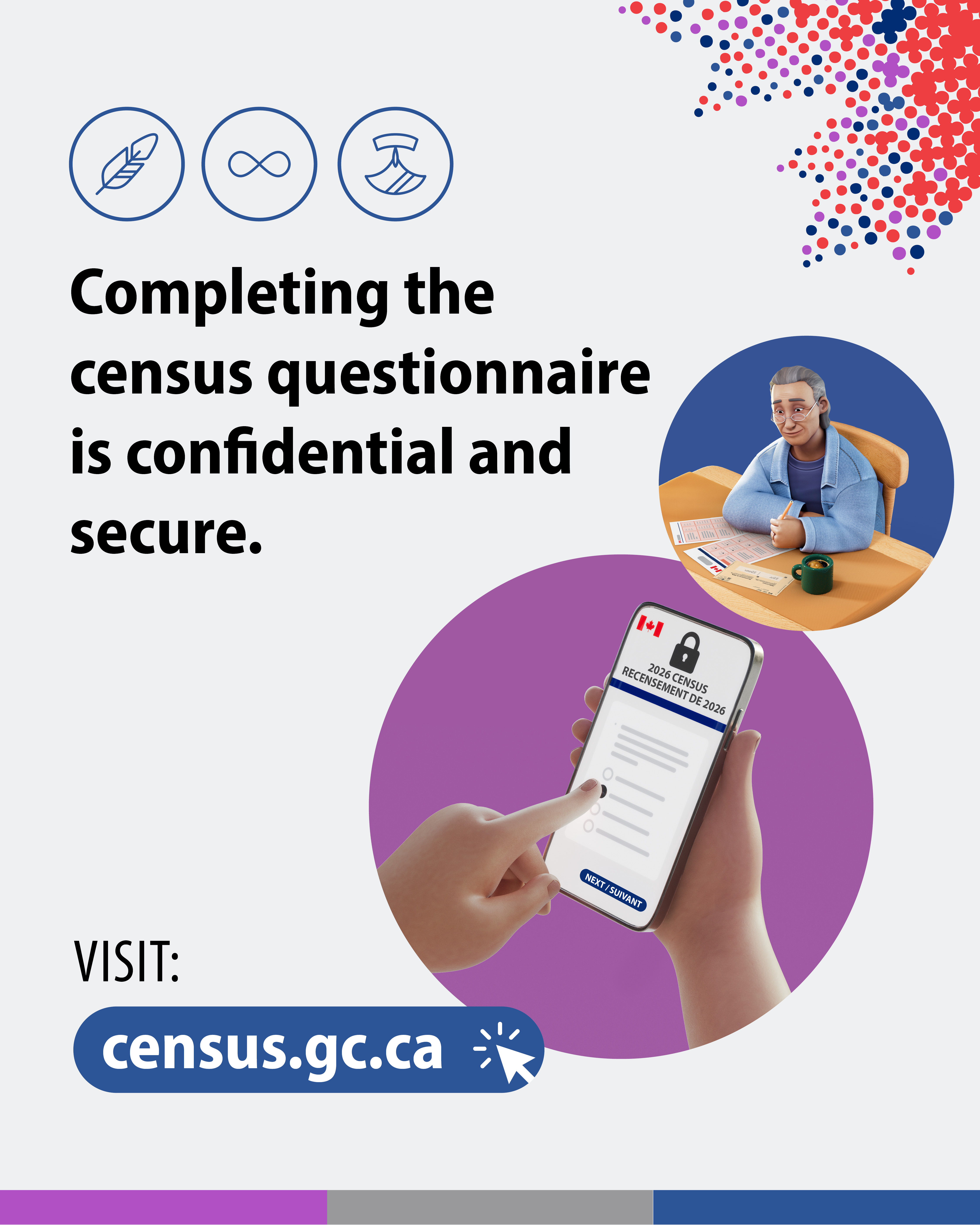 (Illustrations of an elderly man filling out a paper census questionnaire and a hand selecting a response to a census question on a smartphone.) Completing the census questionnaire is confidential and secure. Visit: census.gc.ca