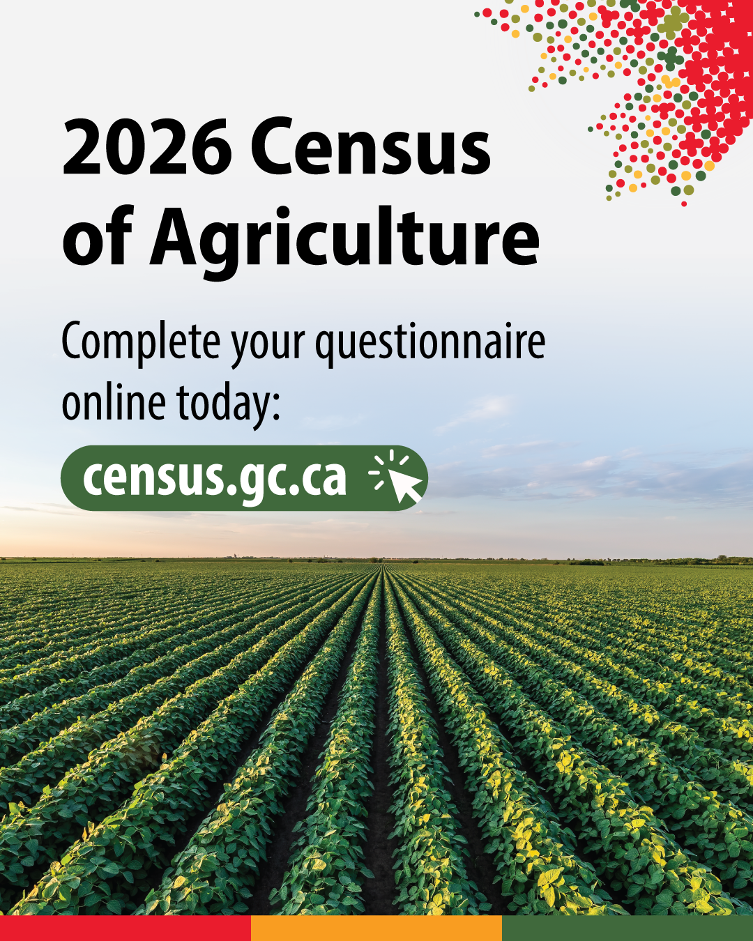 2026 Census of Agriculture. Complete your questionnaire online today: census.gc.ca