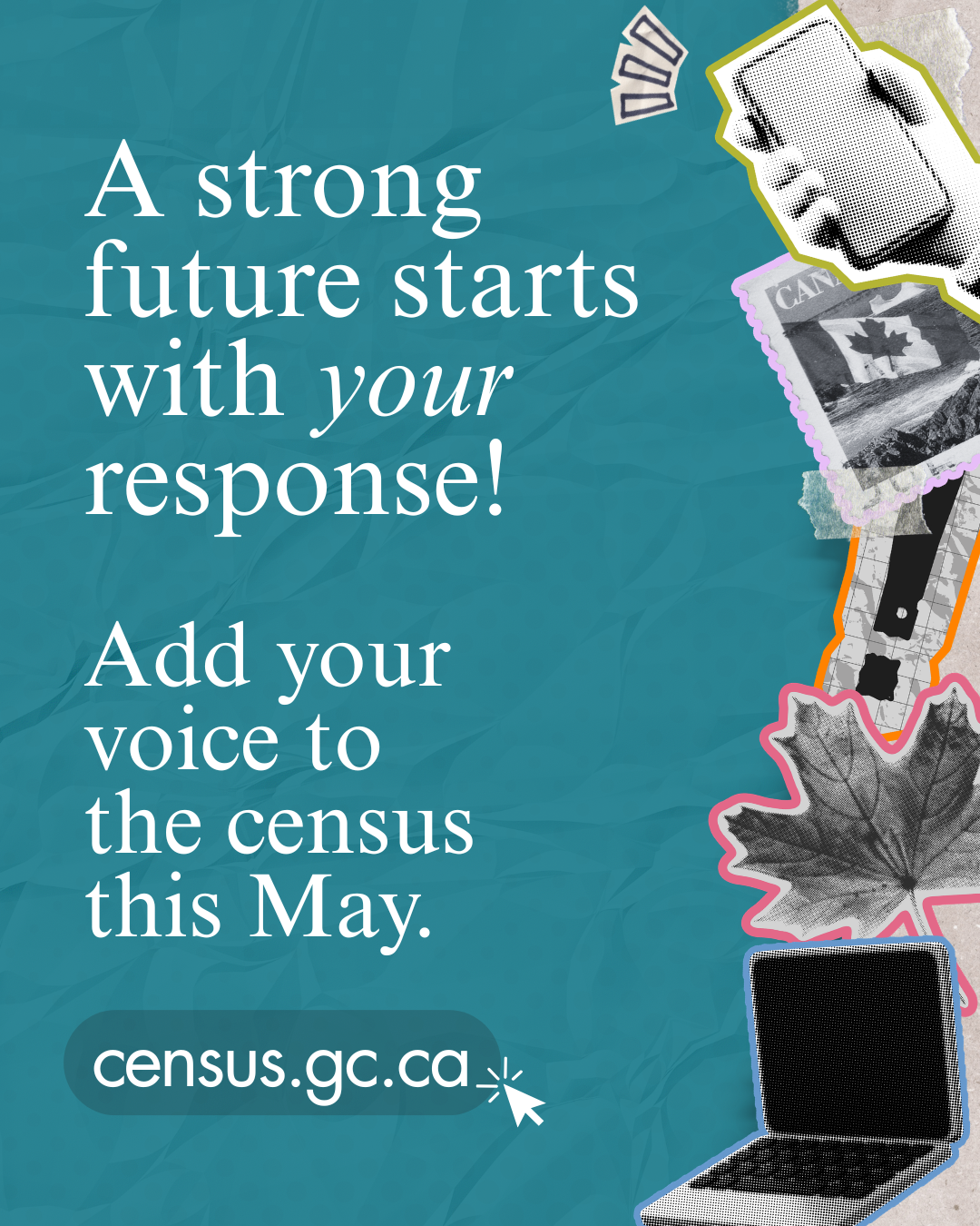 Design 3: A strong future starts with your response! Add your voice to the census this May. census.gc.ca 