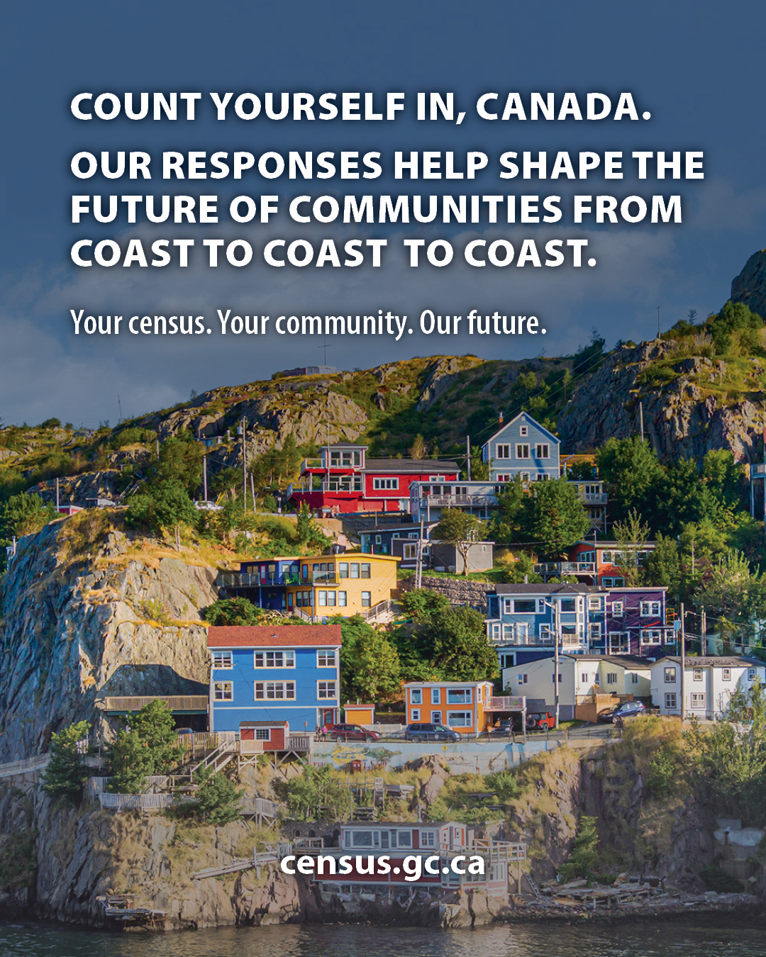 Design 5: Count yourself in, Canada. Our responses help shape the future of communities from coast to coast to coast.  Your Census. Your community. Our future. census.gc.ca 