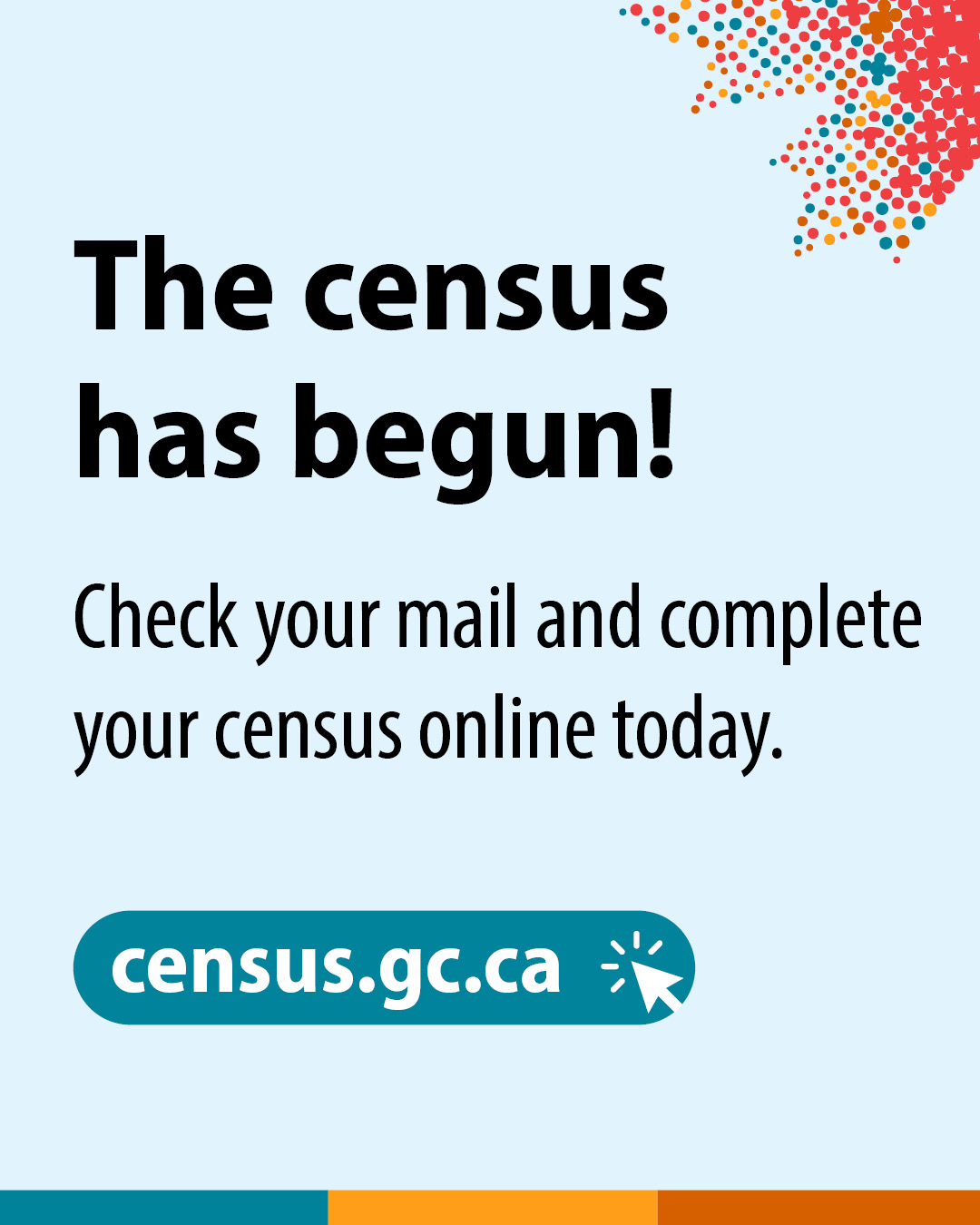Design 3: The census has begun! Check your mail and complete your census online today. census.gc.ca 