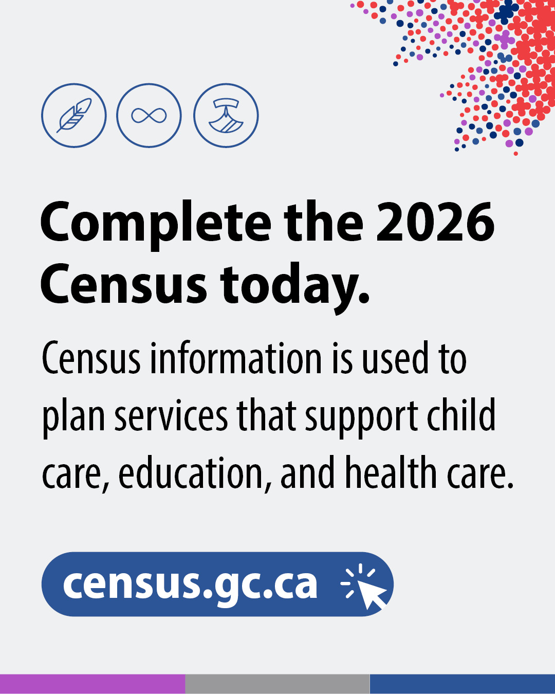 Design 6: Complete the 2026 Census today. Census information is used to plan services that support child care, education, and health care. census.gc.ca 