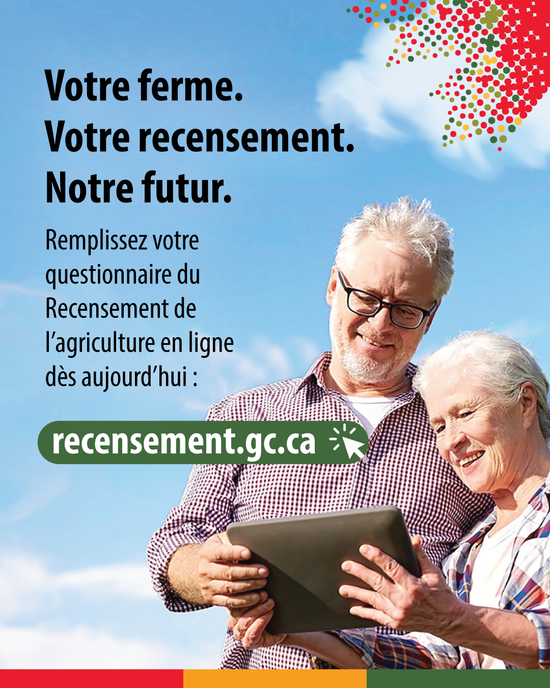 Votre ferme. Votre recensement. Notre futur. Remplissez votre questionnaire du Recensement de l’agriculture en ligne dès aujourd’hui : recensement.gc.ca
