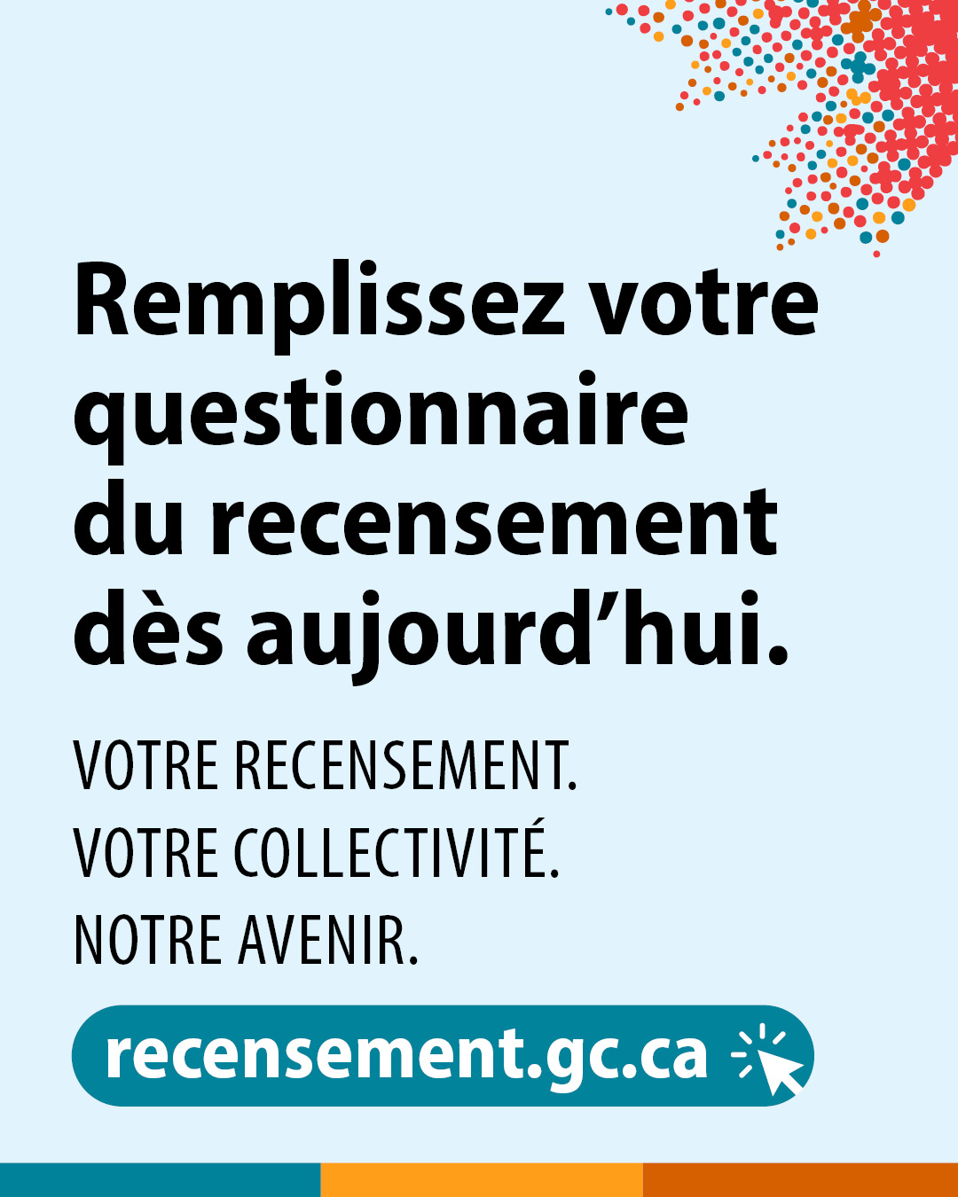 Vignette 1 : Remplissez votre questionnaire du recensement dès aujourd'hui. Votre recensement. Votre collectivité Notre avenir. recensement.gc.ca 