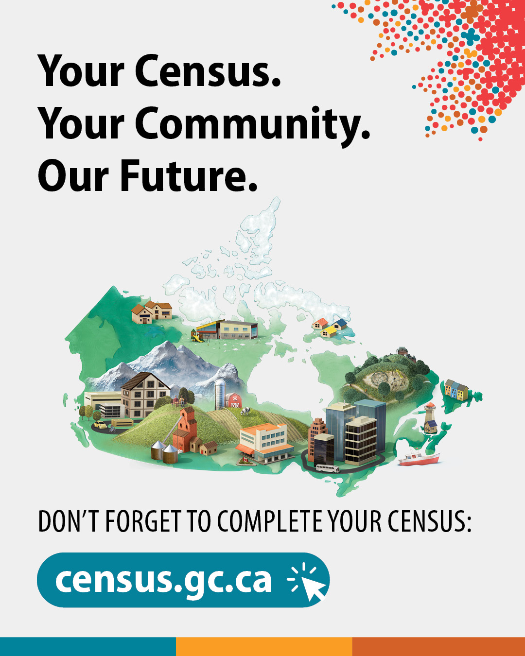(Illustration of the map of Canada with various major landmarks.) Your Census. Your Community. Our Future. Don't forget to complete your census: census.gc.ca