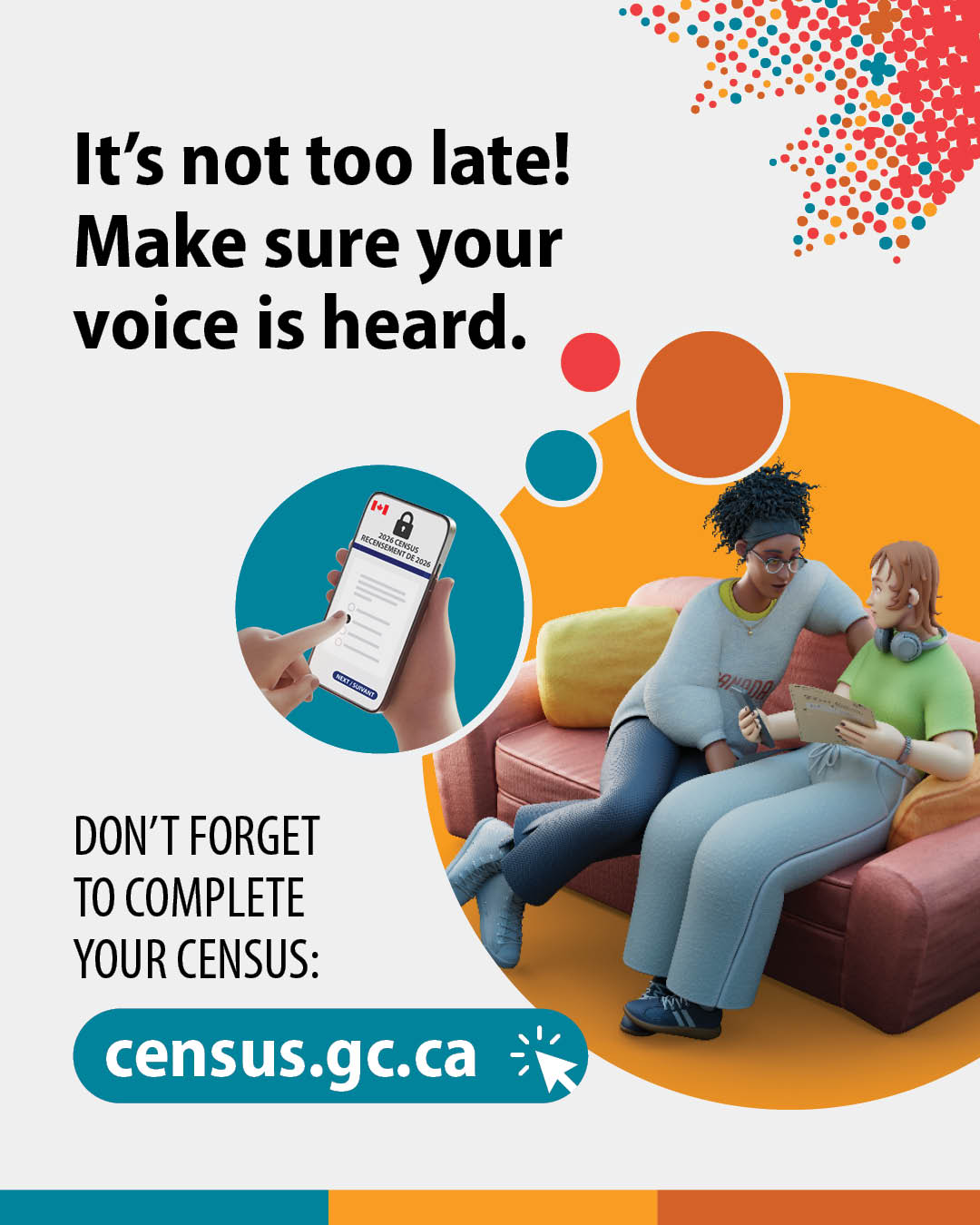 (Illustrations of two people on a couch and of a hand selecting a response to a census question on a smartphone.) It's not too late! Make sure your voice is heard. Don't forget to complete your census: census.gc.ca