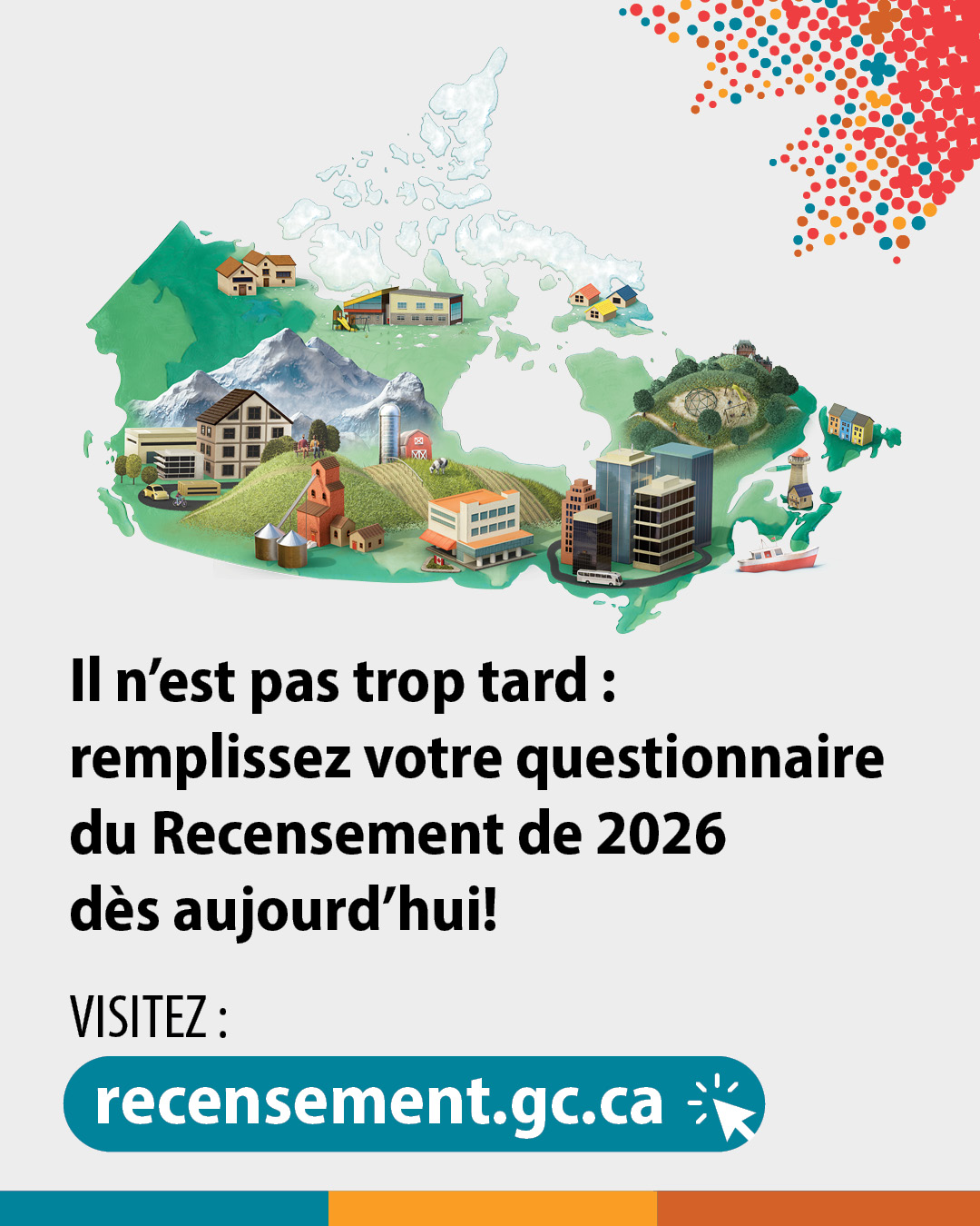 (Illustration d'une carte du Canada présentant divers sites emblématiques.) Il n'est pas trop tard : remplissez votre questionnaire du Recensement de 2026 dès aujourd'hui! Visitez : recensement.gc.ca