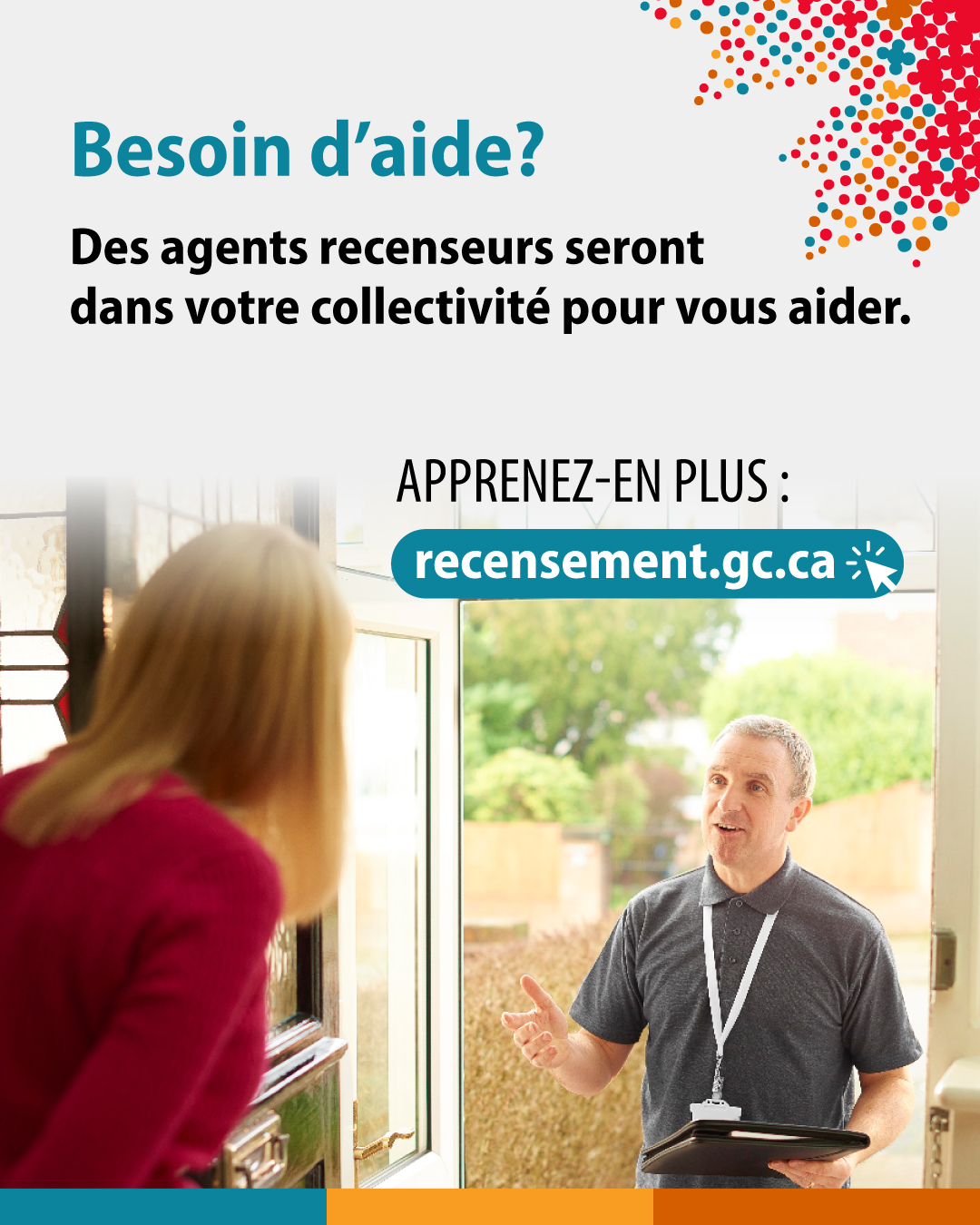 (Photo d'un agent du recensement en train de parler à une femme à travers une porte.) Besoin d'aide? Des agents recenseurs seront dans votre collectivité pour vous aider. Apprenez-en plus : recensement.gc.ca