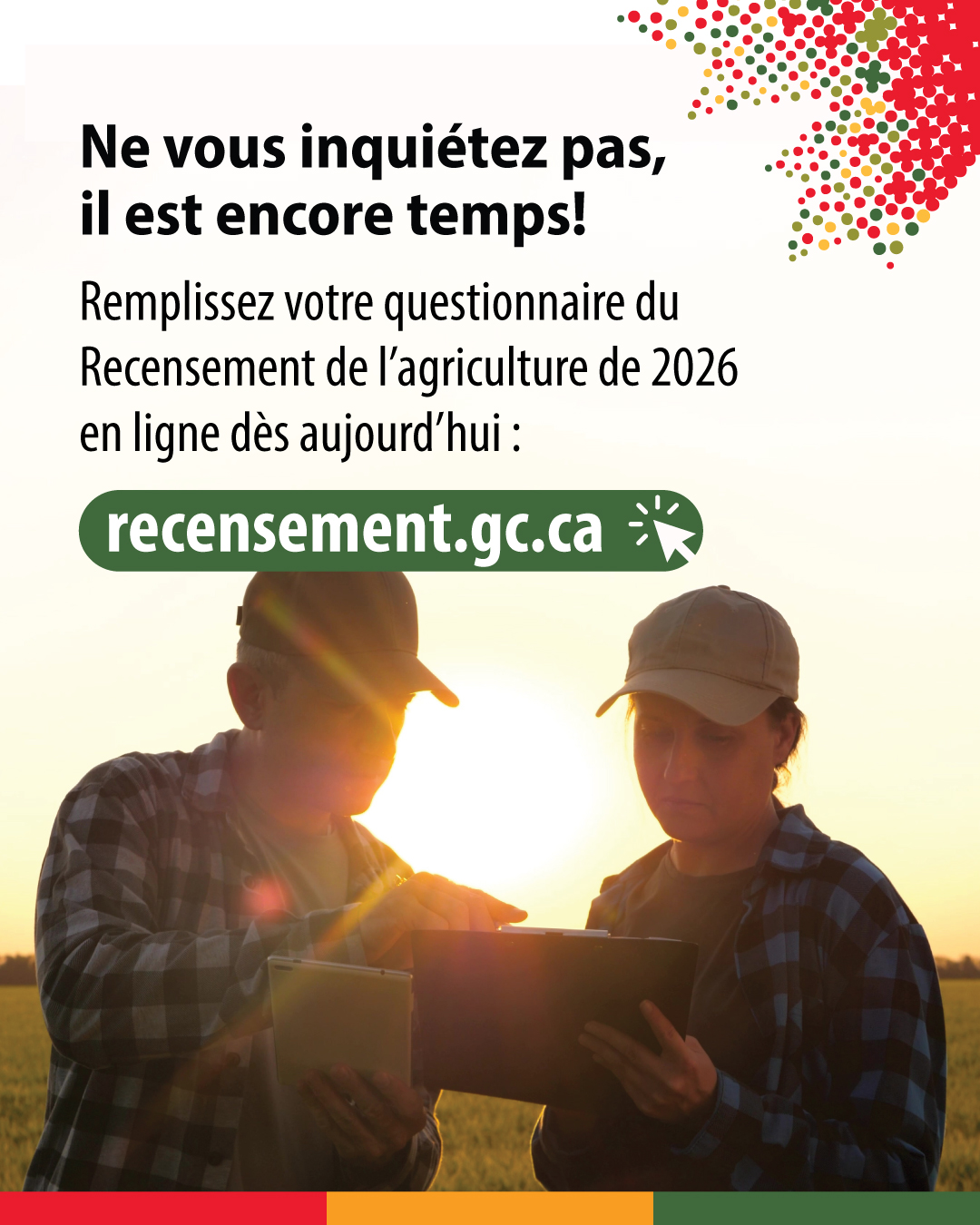 (Photo montrant la silhouette de deux agriculteurs regardant une tablette.) Ne vous inquiétez pas, il est encore de temps! Remplissez votre questionnaire du Recensement de l'agriculture de 2026 en ligne dès aujourd'hui : recensement.gc.ca