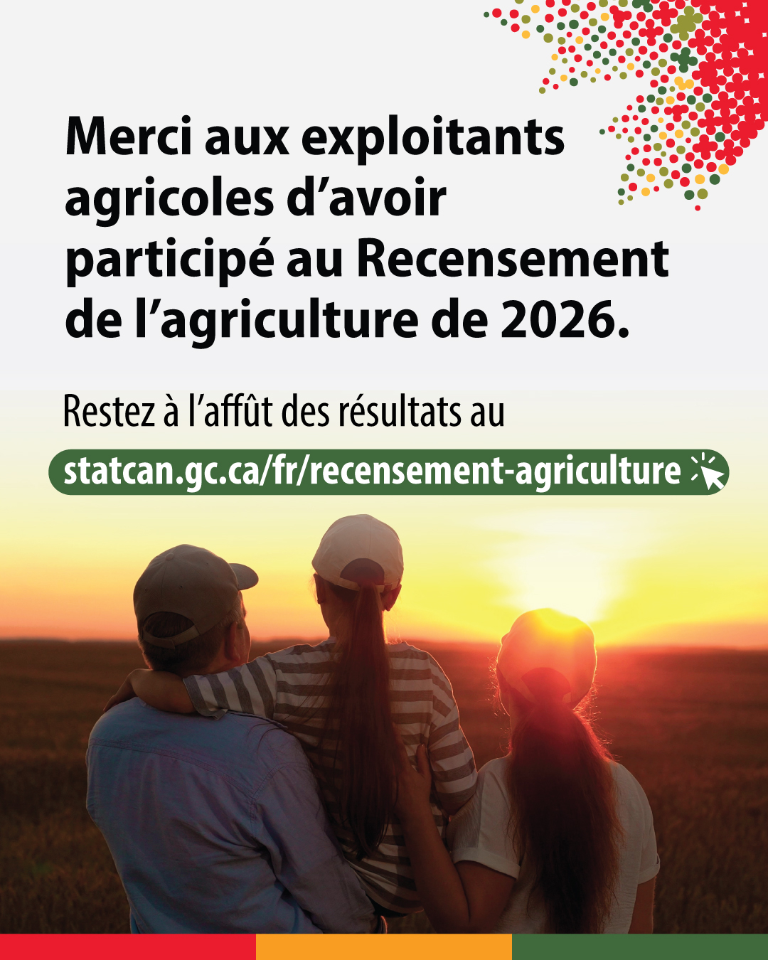 (Photo montrant la silhouette de trois personnes regardant un champ.) Merci au exploitants agricoles d'avoir participé au Recensement de l'agriculture de 2026. Restez à l'affût des résultats au statcan.gc.ca/fr/recensement-agriculture