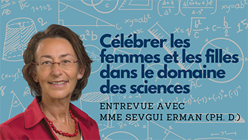 Célébrer les femmes et les filles dans le domaine des sciences : entrevue avec Mme Sevgui Erman (PH. D.)